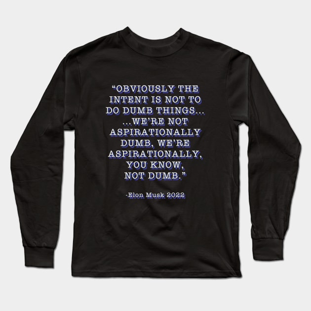 Elon Musk Aspirationally Dumb Tweet Quote Long Sleeve T-Shirt by Created by JR